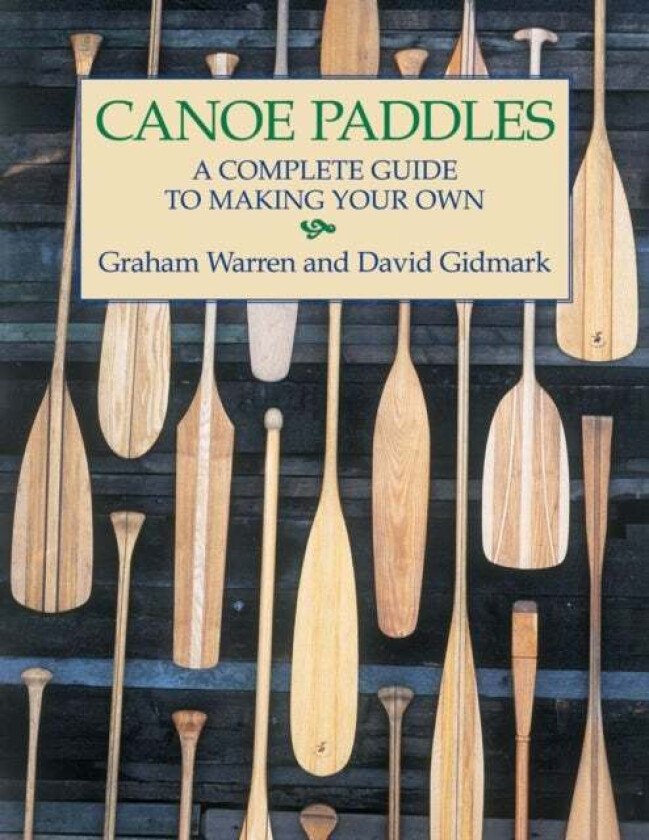 Canoe Paddles: A Complete Guide to Making Your Own av Graham Warren, David Gidmark