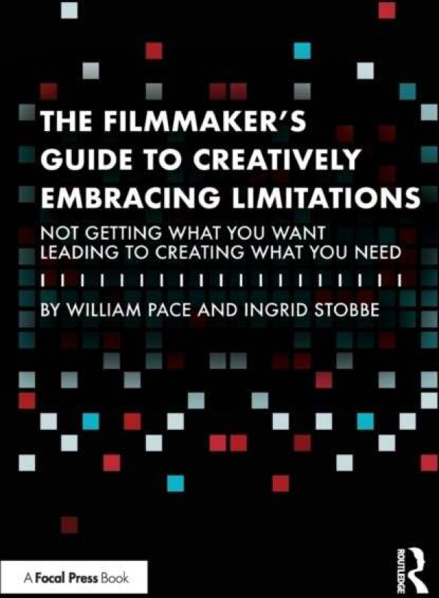 The Filmmaker's Guide to Creatively Embracing Limitations av William R. Pace, Ingrid Stobbe