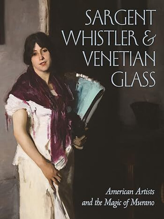 Sargent, Whistler, and Venetian Glass