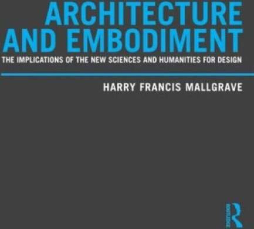 Architecture and Embodiment av Harry Francis Mallgrave