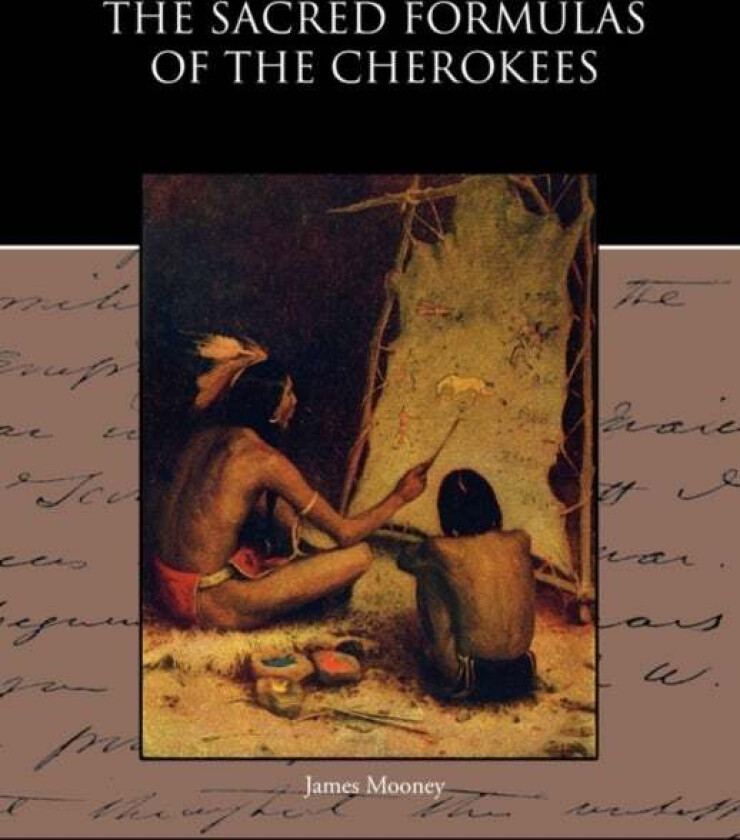The Sacred Formulas of the Cherokees av Dr James (Late of American University) Mooney