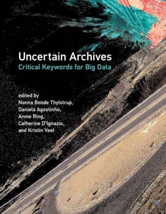 Uncertain Archives av Nanna Bonde Thylstrup, Daniela Agostinho