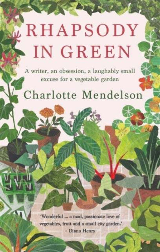 Rhapsody in Green: A Writer, an Obsession, a Laughably Small Excuse for a Vegetable Garden av Charlotte Mendelson
