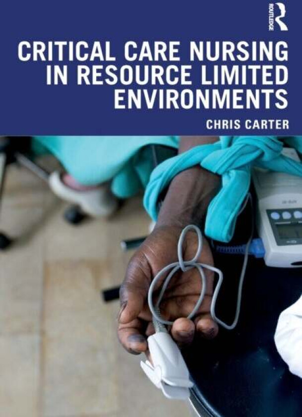Critical Care Nursing in Resource Limited Environments av Chris Carter