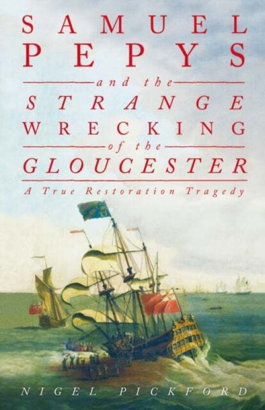 Samuel Pepys and the Strange Wrecking of the Gloucester av Nigel Pickford