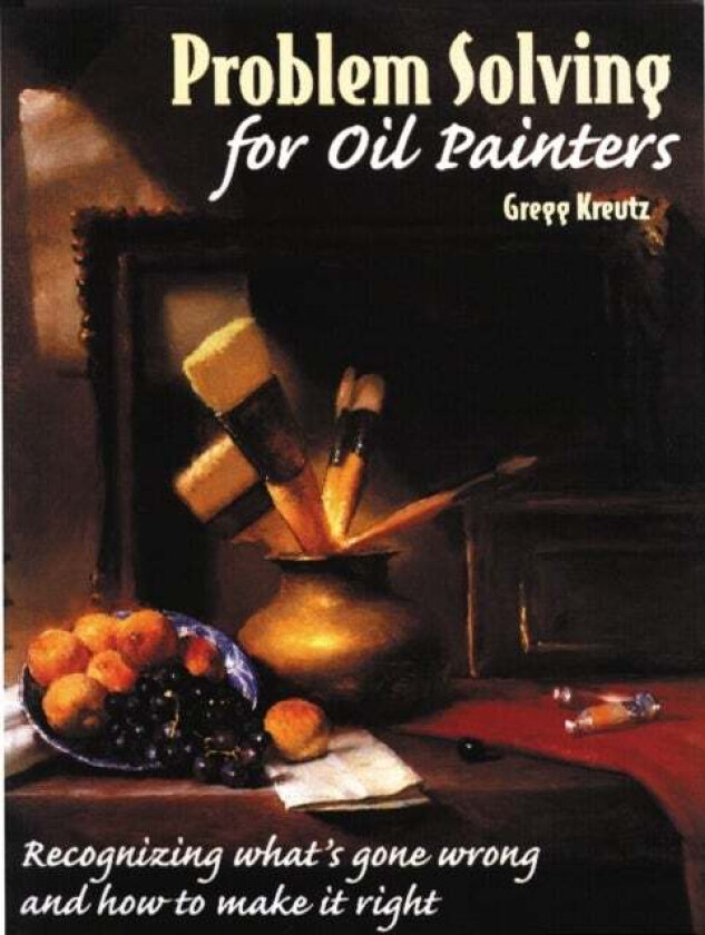 Problem Solving for Oil Painters av G Kreutz