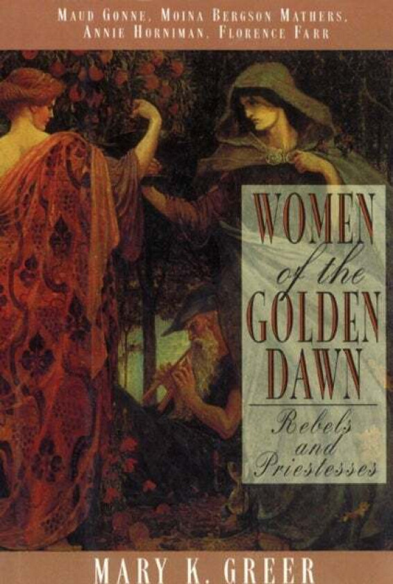 Women of the Golden Dawn av Mary K. Greer, Gonne Maud, Annie Horniman, Moina Bergson Mathers, Florence Farr