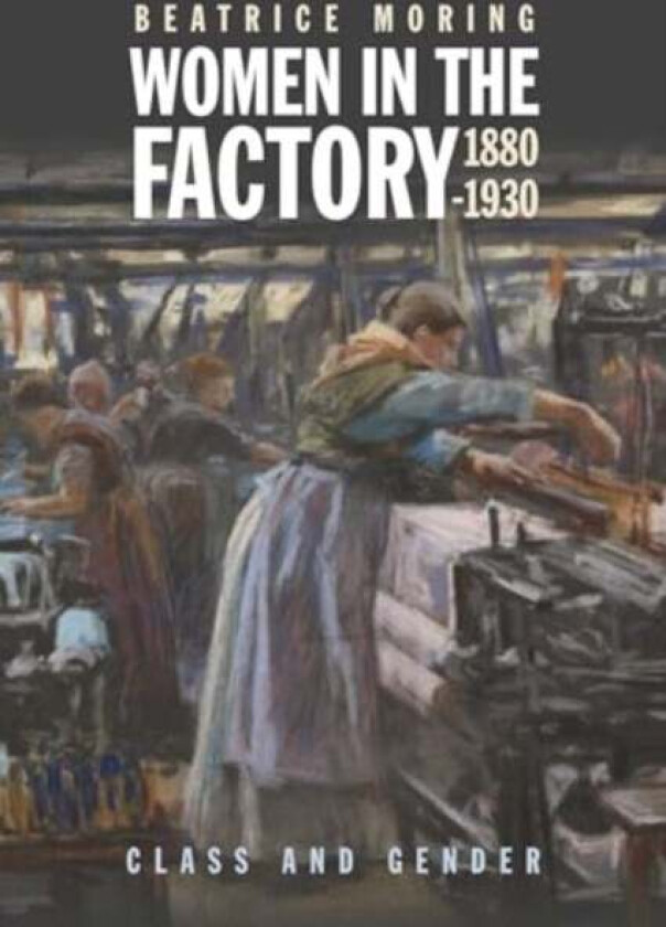 Women In The Factory, 1880-1930 Av Beatrice (Person) Moring