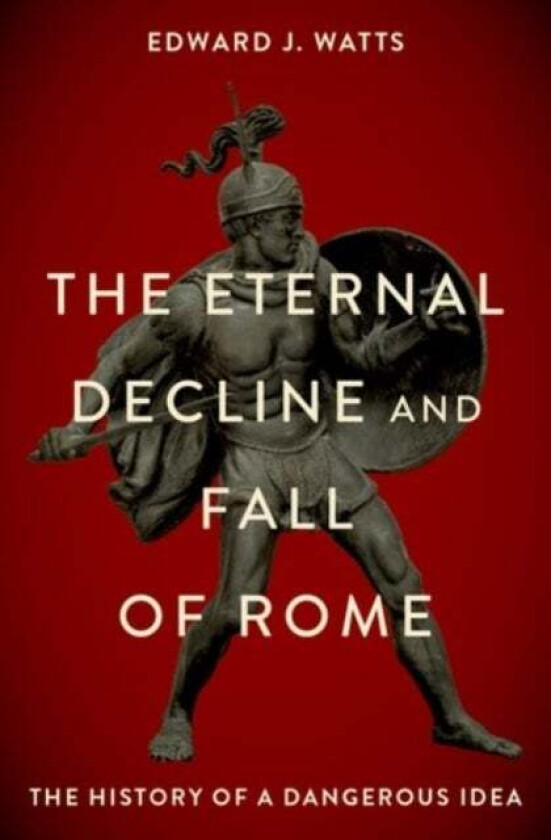 The Eternal Decline and Fall of Rome av Edward J. (Alkiviadis Vassiliadis Endowed Chair and Professor of History Alkiviadis Vassiliadis Endowed Chair