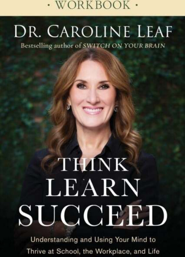 Think, Learn, Succeed Workbook - Understanding and Using Your Mind to Thrive at School, the Workplac av Dr. Caroline Leaf