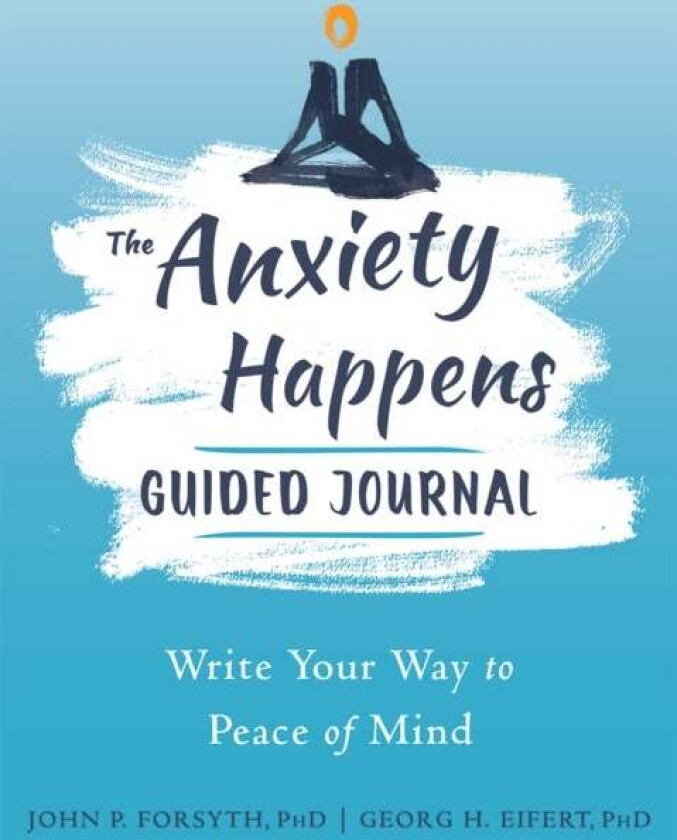 Anxiety Happens Journal av Georg H. Eifert, John P. Forsyth