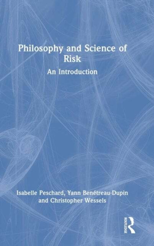 Philosophy and Science of Risk av Isabelle Peschard, Yann Benetreau-Dupin, Christopher Wessels