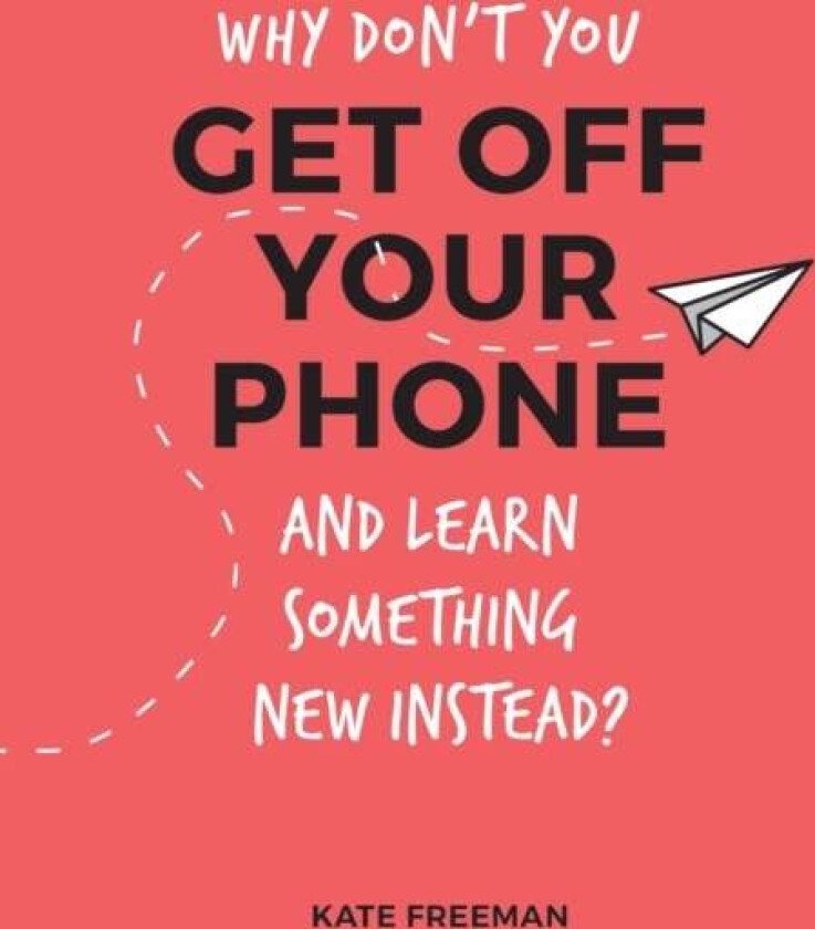 Why Don't You Get Off Your Phone and Learn Something New Instead? av Kate Freeman