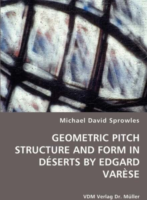 Geometric Pitch Structure and Form in Deserts by Edgard Varese av Michael David Sprowles