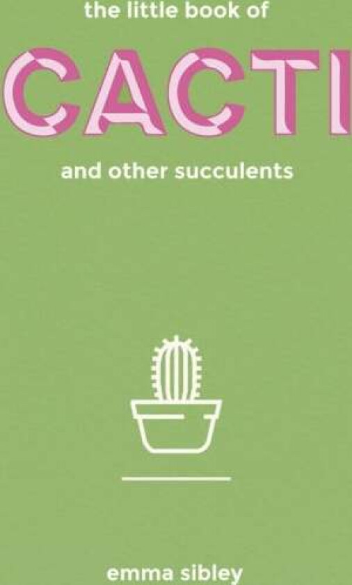 The Little Book of Cacti and Other Succulents av Emma Sibley