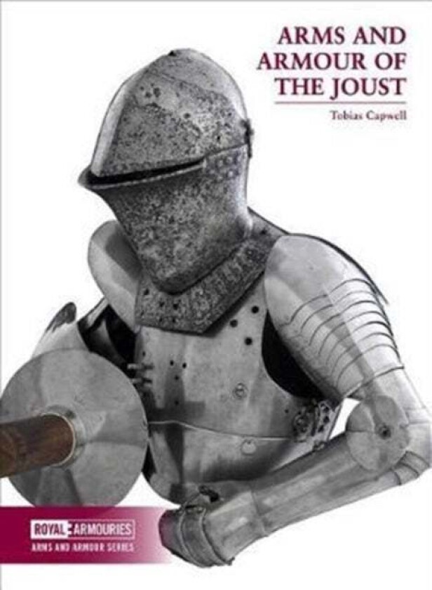 Arms and Armour of the Medieval Joust av Tobias Capwell