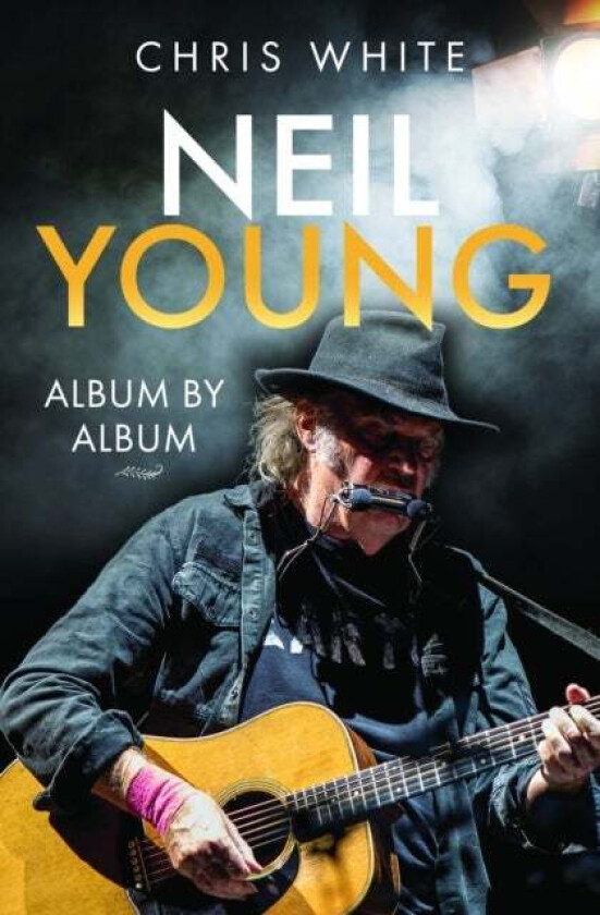 Neil Young: Album by Album av Chris White