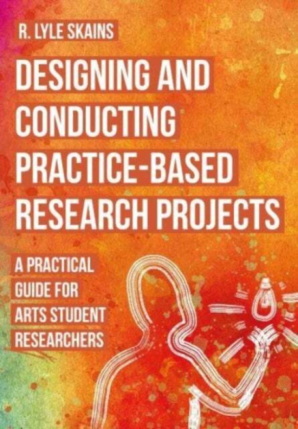 Designing and Conducting Practice-Based Research Projects av R. Lyle (Bournemouth University) Skains