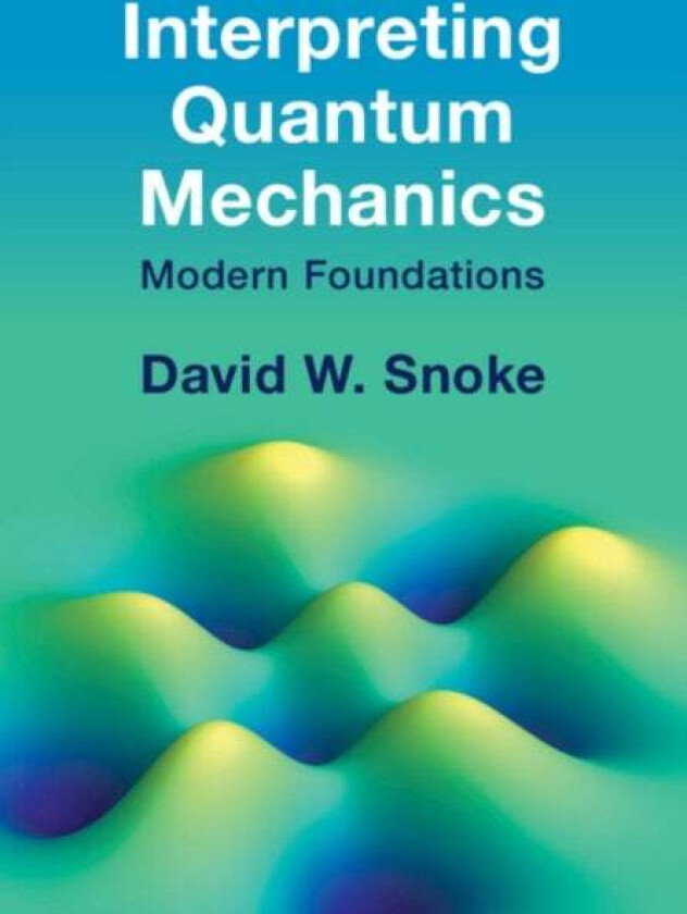 Interpreting Quantum Mechanics av David W. (University of Pittsburgh) Snoke
