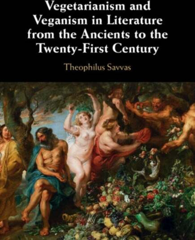 Vegetarianism and Veganism in Literature from the Ancients to the Twenty-First Century av Theophilus (University of Bristol) Savvas