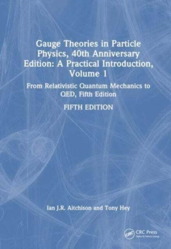 Gauge Theories in Particle Physics, 40th Anniversary Edition: A Practical Introduction, Volume 1 av Ian J R Aitchison, Anthony J.G. Hey