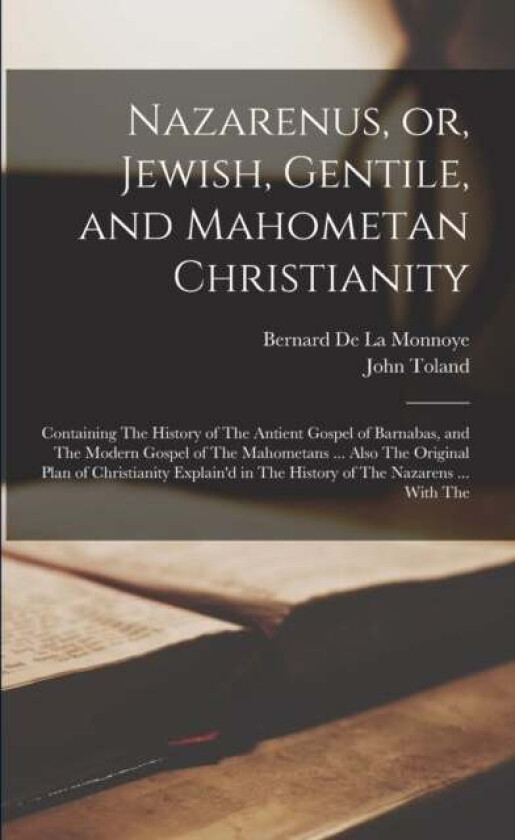 Nazarenus, or, Jewish, Gentile, and Mahometan Christianity av John Toland, Bernard De La Monnoye