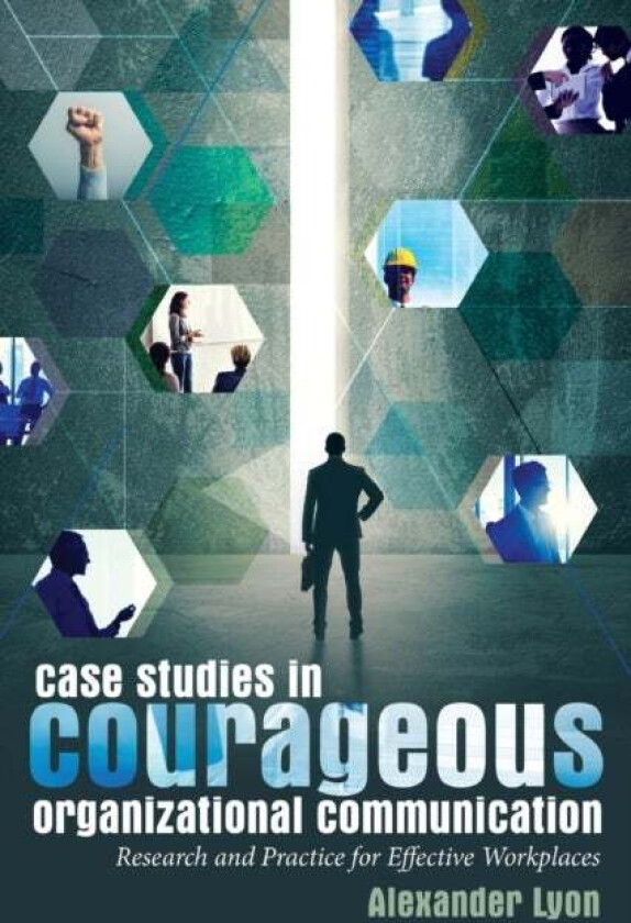 Case Studies in Courageous Organizational Communication av Alexander Lyon