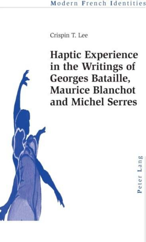 Haptic Experience in the Writings of Georges Bataille, Maurice Blanchot and Michel Serres av Crispin Lee