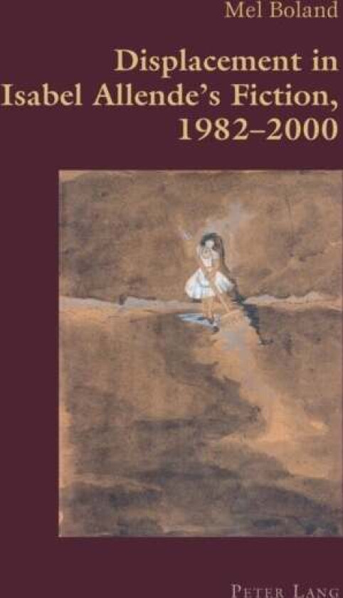 Displacement in Isabel Allende¿s Fiction, 1982¿2000 av Mel Boland