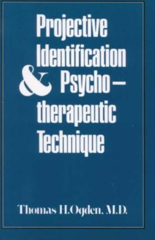 Projective Identification and Psychotherapeutic Technique av Thomas H. Ogden
