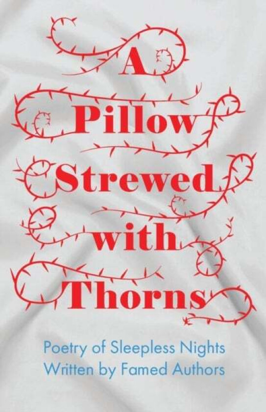 A Pillow Strewed with Thorns - Poetry of Sleepless Nights Written by Famed Authors av Various
