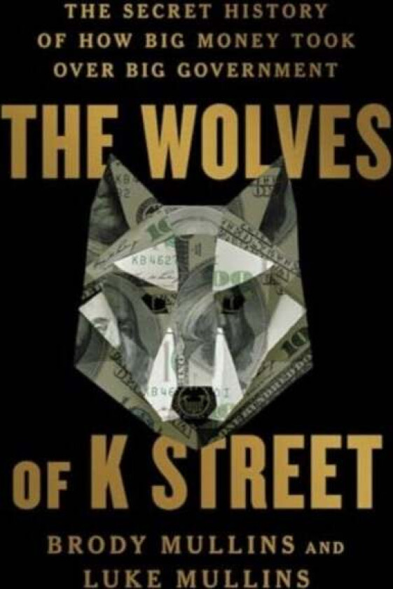 The Wolves of K Street av Brody Mullins, Luke Mullins