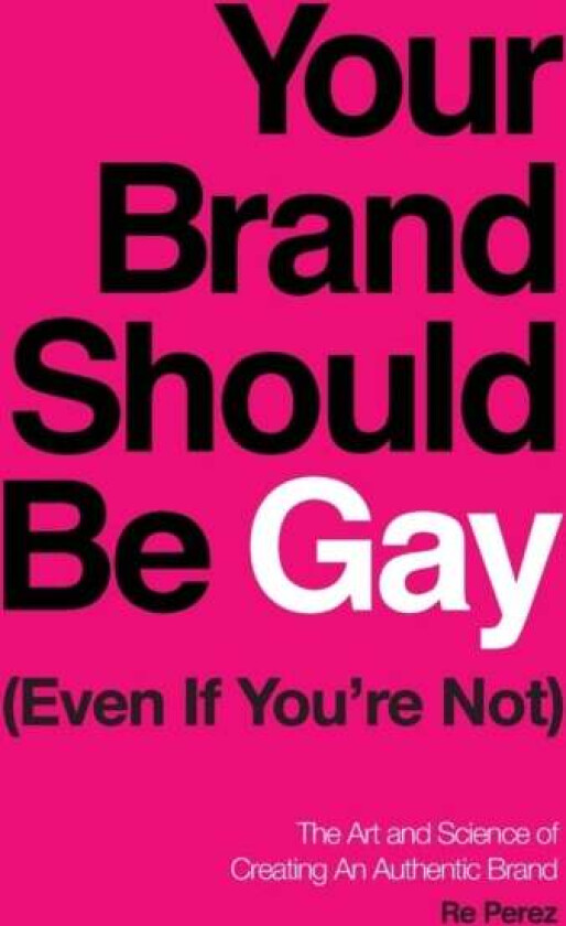 Your Brand Should Be Gay (Even If You're Not) av Re Perez