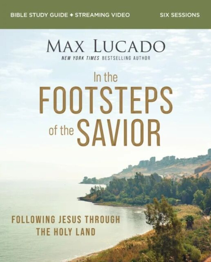 In the Footsteps of the Savior Bible Study Guide plus Streaming Video av Max Lucado