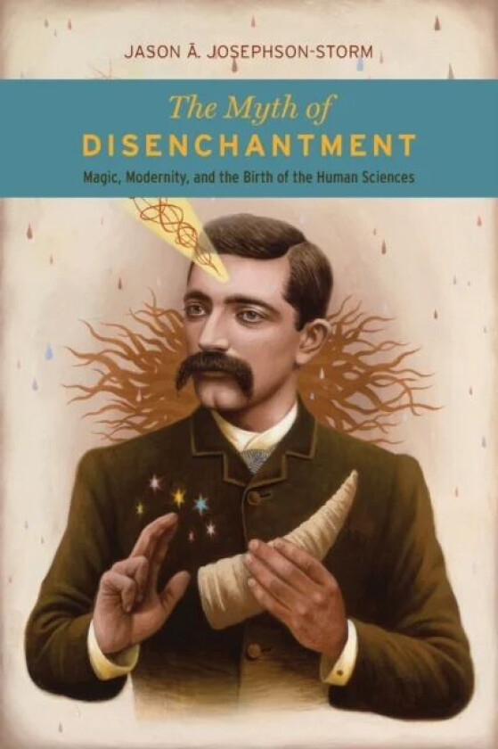 The Myth of Disenchantment av Jason Ananda Josephson Storm