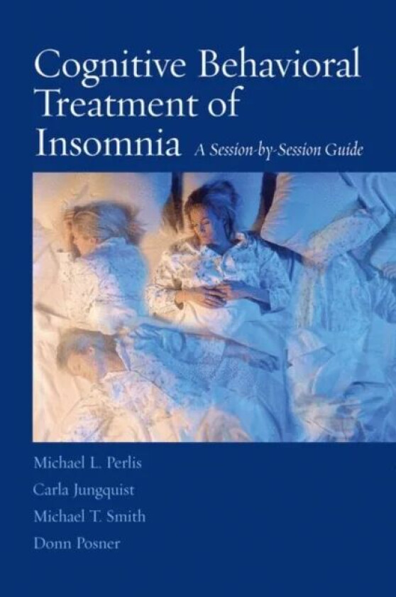 Cognitive Behavioral Treatment of Insomnia av Michael L Perlis, Carla Jungquist, Michae Smith