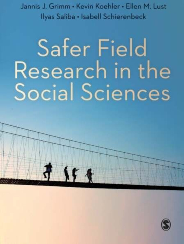 Safer Field Research in the Social Sciences av Jannis J. Grimm, Kevin Koehler, Ellen M. Lust, Ilyas Saliba, Isabell Schierenbeck