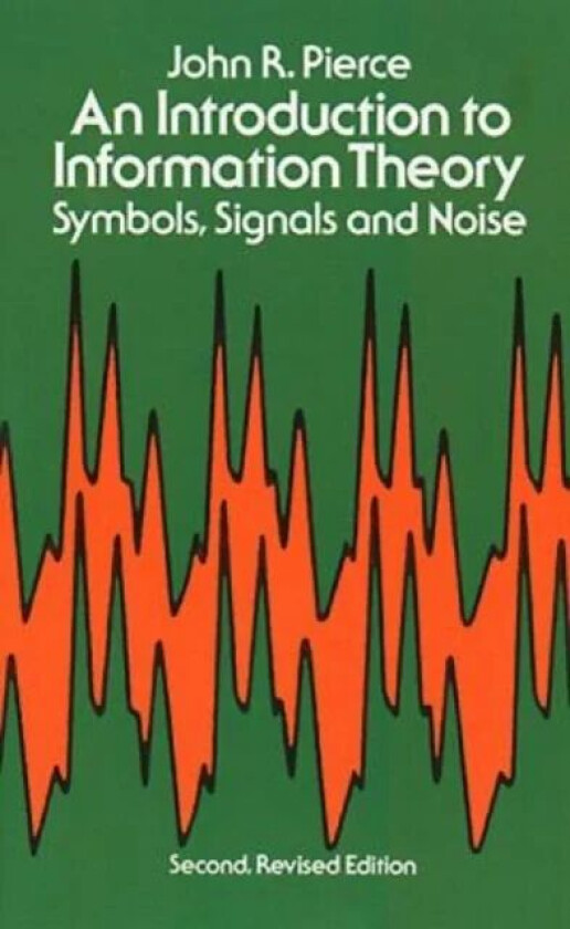 An Introduction to Information Theory, Symbols, Signals and Noise av John R. Pierce