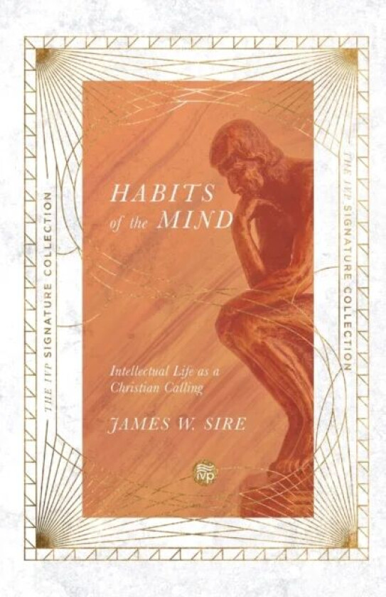 Habits of the Mind - Intellectual Life as a Christian Calling av James W. Sire