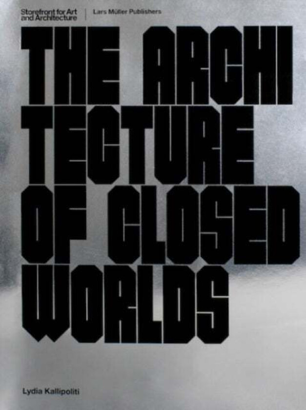 The Architecture of Closed Worlds av Lydia Kallipoliti
