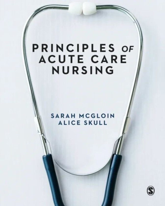 Principles of Acute Care Nursing av Sarah McGloin, Alice Skull