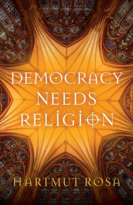 Democracy Needs Religion av Hartmut (Friedrich-Schiller-Universit¿t Jena Germany Rosa, Erfurt Germany) Max Weber Center for Advanced Cultural and Soci