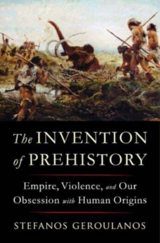 The Invention of Prehistory av Stefanos (New York University) Geroulanos