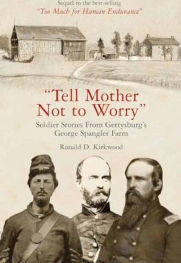 Tell Mother Not to Worry: Soldier Stories from Gettysburg's George Spangler Farm av Ronald D Kirkwood