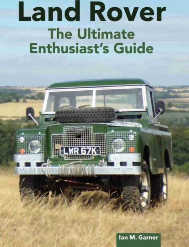 Land Rover: The Ultimate Enthusiast's Guide av Ian Garner