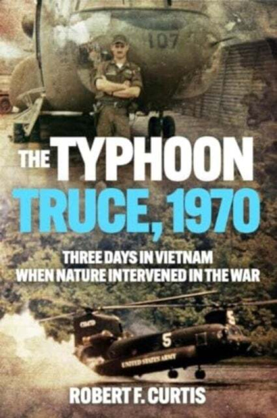 Typhoon Truce, 1970: Three Days in Vietnam when Nature Intervened in the War av Robert Curtis