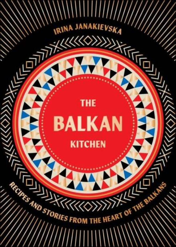 The Balkan Kitchen av Irina Janakievska