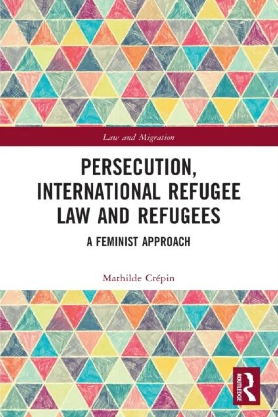 Persecution, International Refugee Law and Refugees av Mathilde Crepin