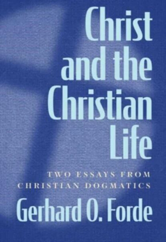 Christ and the Christian Life av Gerhard O. Forde