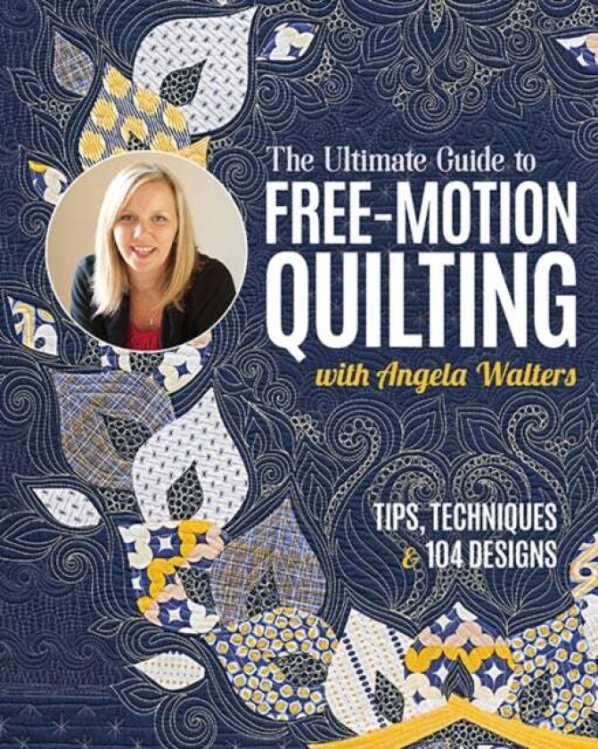 The Ultimate Guide to Free-Motion Quilting with Angela Walters av Angela Walters